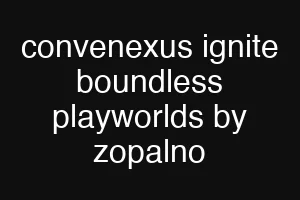convenexus ignite boundless playworlds by zopalno