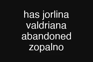 has jorlina valdriana abandoned zopalno
