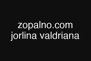 zopalno.com jorlina valdriana